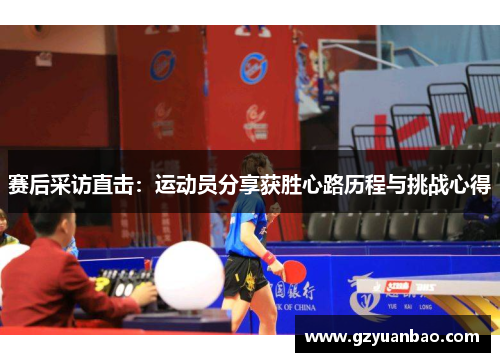 赛后采访直击：运动员分享获胜心路历程与挑战心得